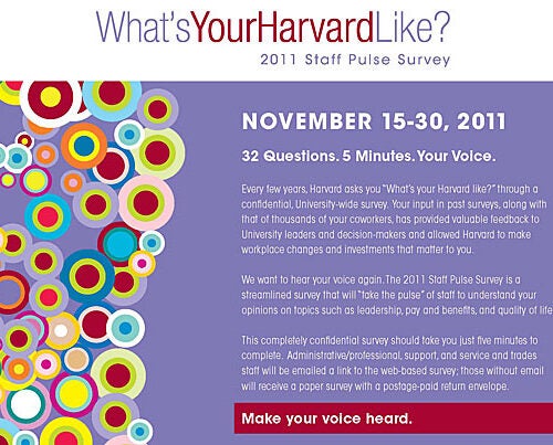 On Nov. 15, Harvard staff will receive an email invitation to take the University-wide survey and will have until Nov. 30 to complete it. Staff members who do not have Harvard email addresses will get a paper survey.