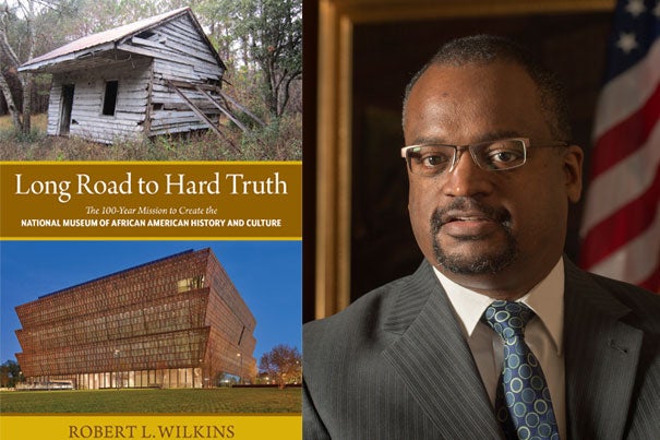 Robert Wilkins, J.D. '89, was a driving force behind the creation and completion of the National Museum of African American History & Culture. He details the challenges of the museum's construction in his book “Long Road to Hard Truth." 