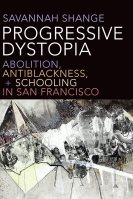 Book cover: "Progressive Dystopia: Abolition, Antiblackness, and Schooling in San Francisco."