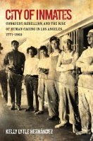 Book cover: "City of Inmates: Conquest, Rebellion, and the Rise of Human Caging in Los Angeles, 1771‒1965."