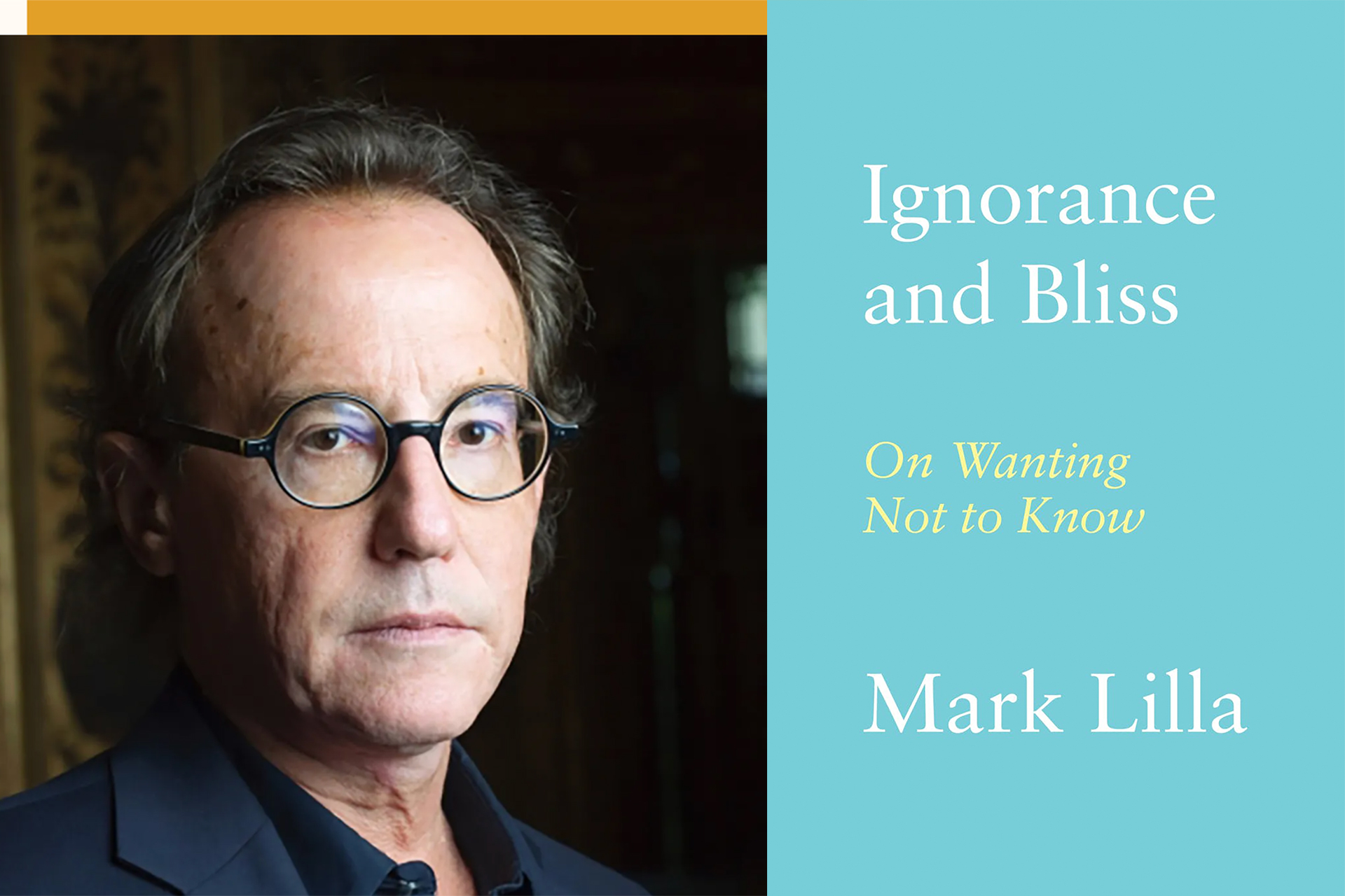 Book cover: "Ignorance and Bliss: On Wanting Not to Know" and headshot of author Mark Lilla.