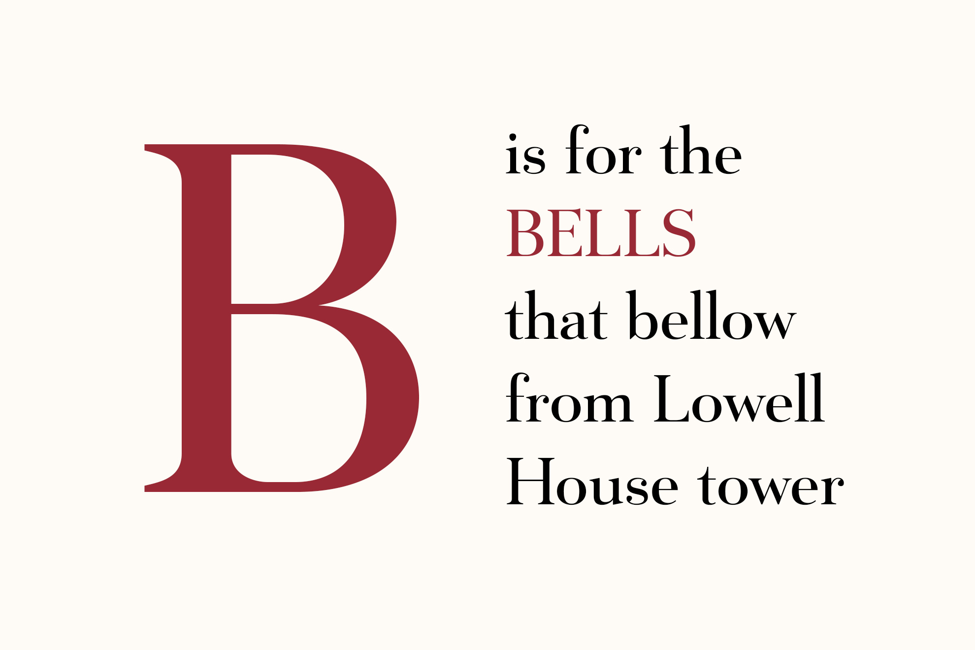 B is for Bells that bellow from Lowell House tower.