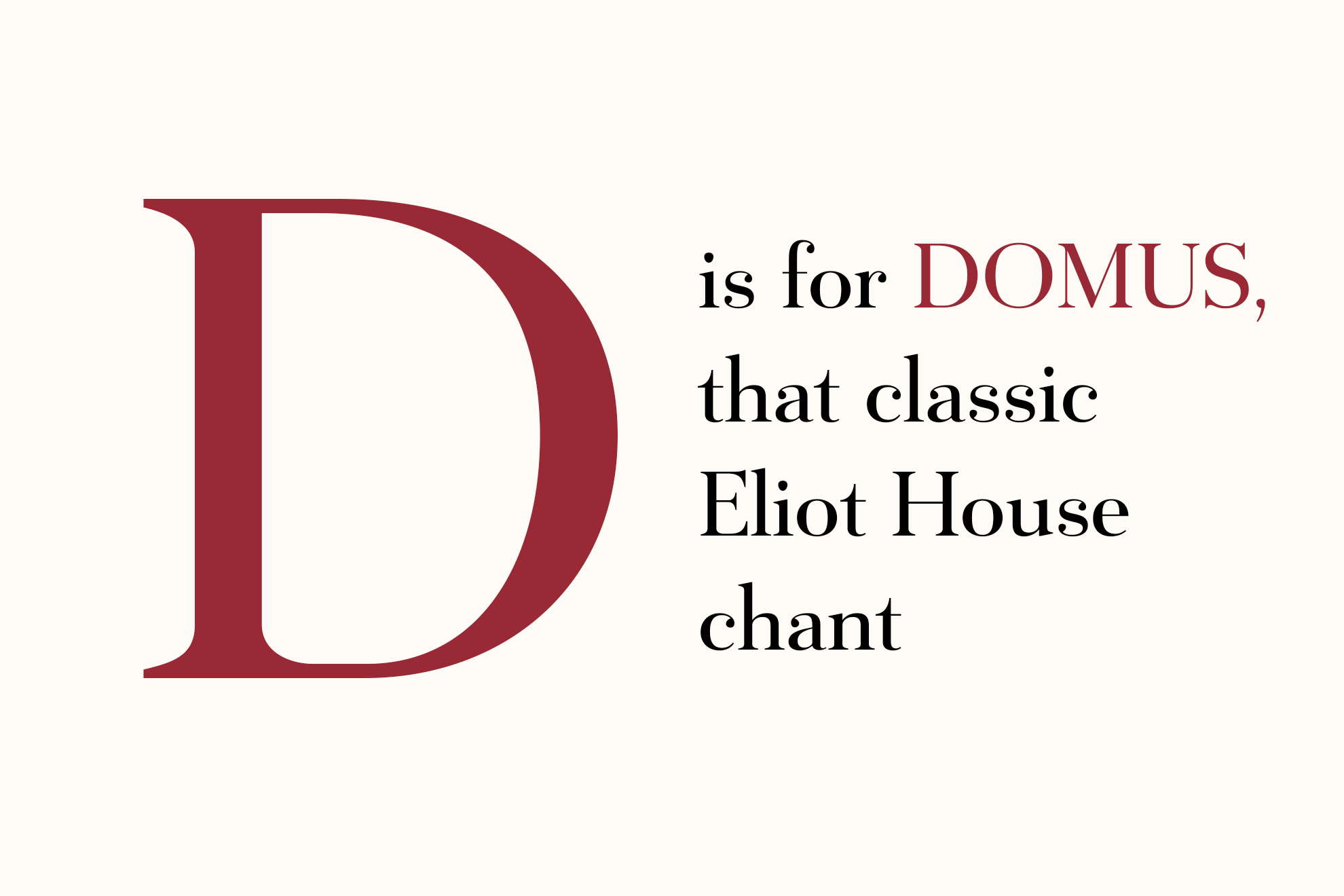 D is for DOMUS, that classic Eliot House chant.