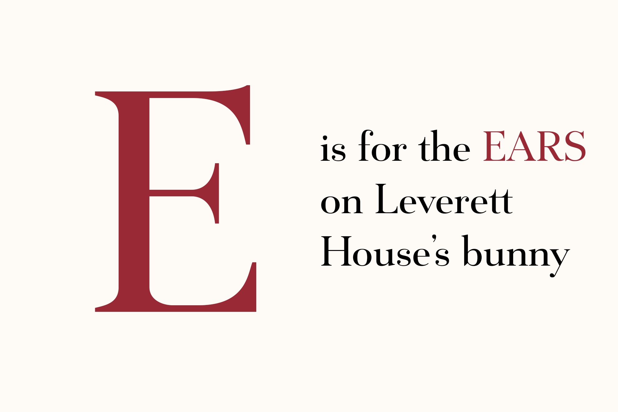 E is for the EARS on Leverett House’s bunny.