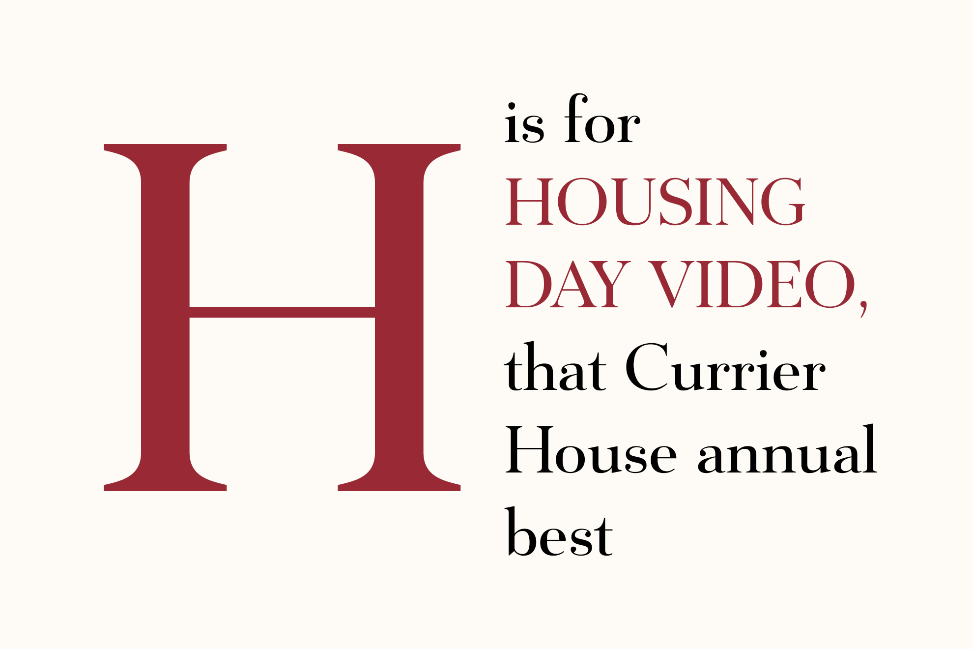 H is for Housing Day Video, that Currier House annual best.