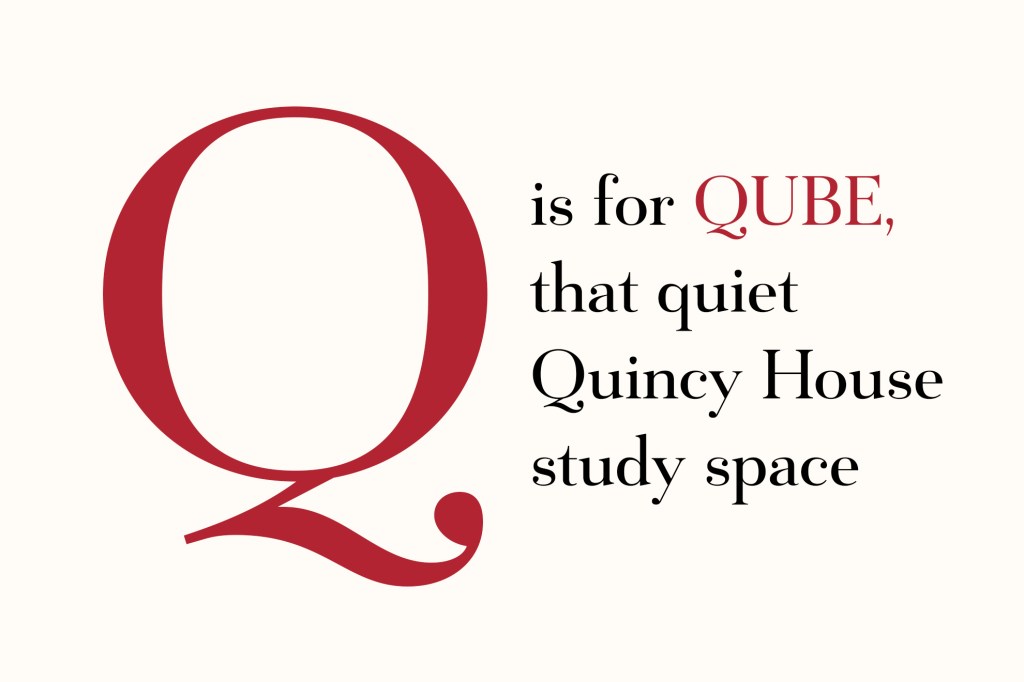 Q is for Qube, that quiet Quincy House study space.