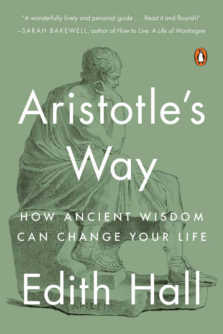 Aristotle’s Way: How Ancient Wisdom Can Change Your Life